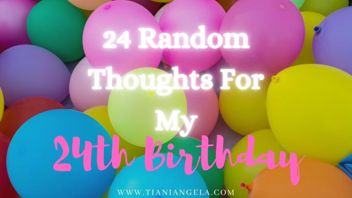 24 Random Thoughts for My 24th&nbsp;Birthday